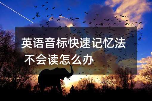 英语音标快速记忆法 不会读怎么办