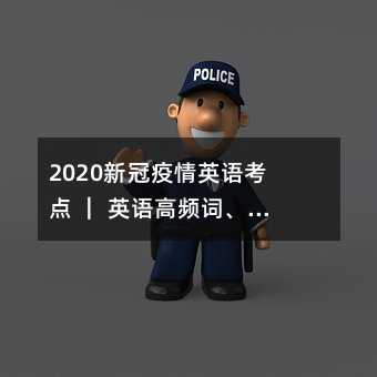 2020新冠疫情英语考点 | 英语高频词、阅读与写作