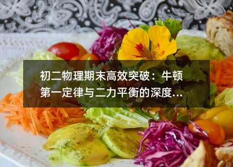 初二物理期末高效突破:牛顿第一定律与二力平衡的深度解析