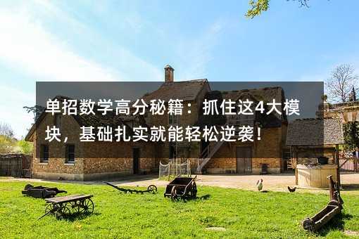 单招数学高分秘籍:抓住这4大模块,基础扎实就能轻松逆袭!