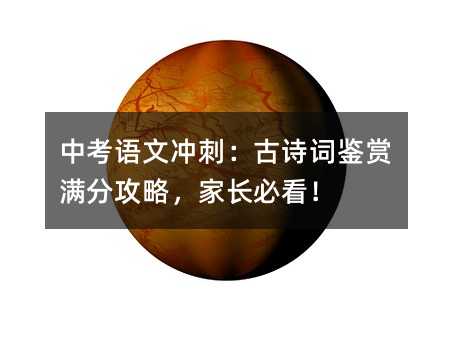 中考语文冲刺:古诗词鉴赏满分攻略,家长必看!