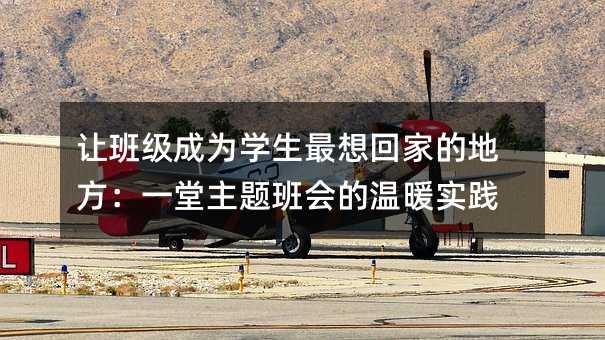 让班级成为学生最想回家的地方:一堂主题班会的温暖实践